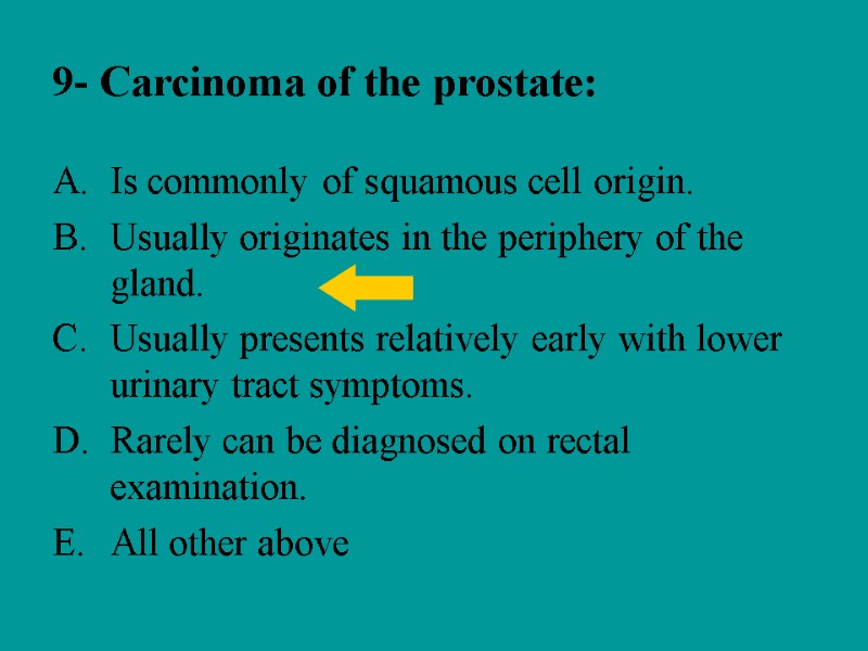 9- Carcinoma of the prostate: Is commonly of squamous cell origin. Usually originates in